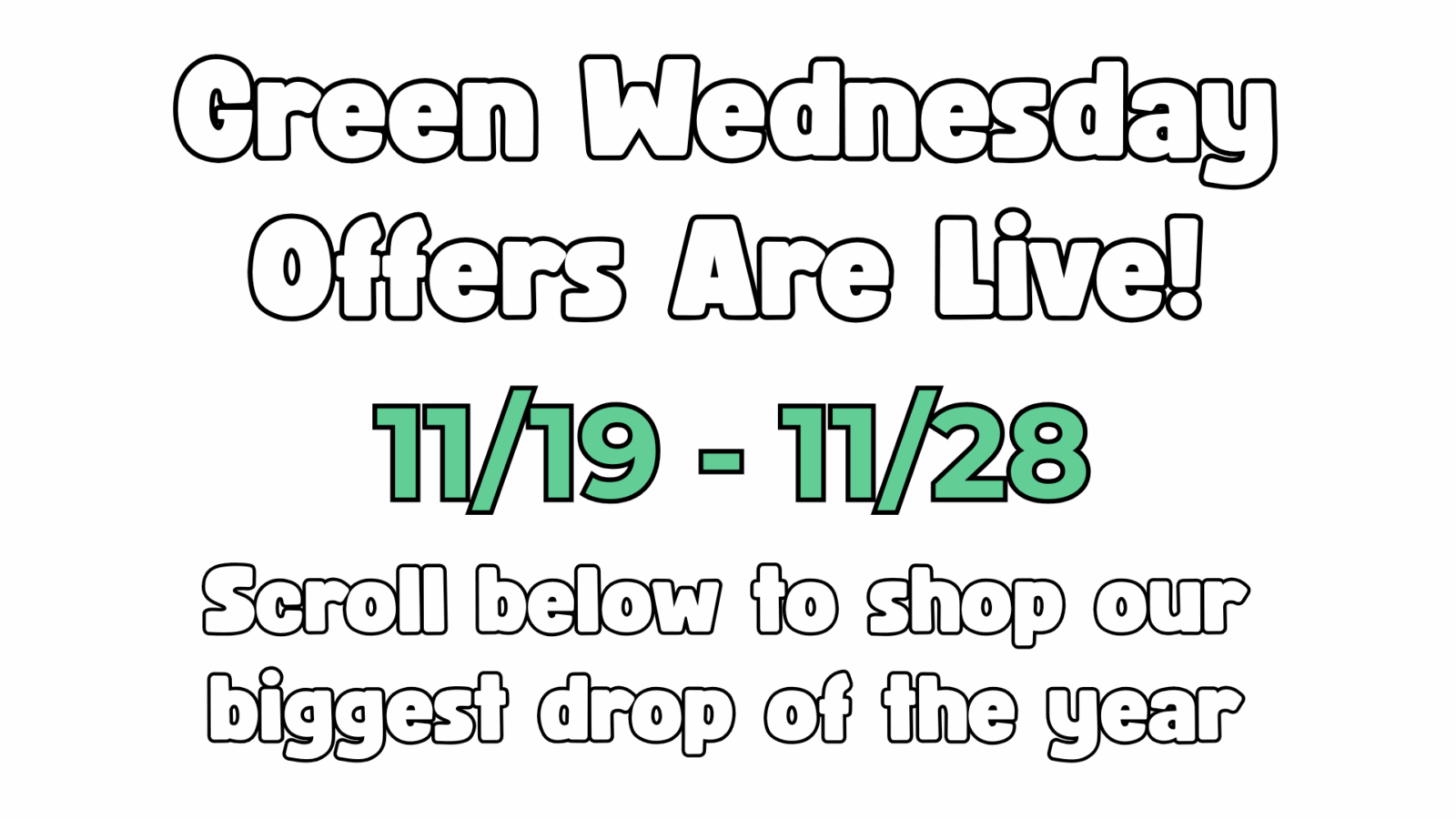 Green WednesdayOffers Are Live!11/19 - 11/28Scroll below to shop our biggest drop of the year